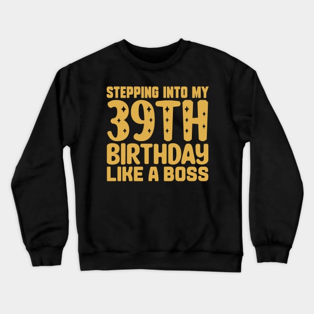 Stepping Into My 39th Birthday Like A Boss Crewneck Sweatshirt by colorsplash